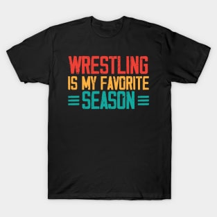 Wrestling is my favorite season Sports Fight match Fun T-Shirt